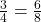 \frac{3}{4} = \frac{6}{8}