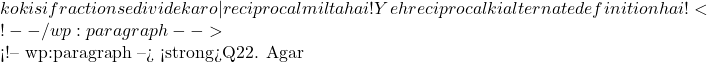 ko kisi fraction se divide karo — reciprocal milta hai! Yeh reciprocal ki alternate definition hai! <!-- /wp:paragraph -->  <!-- wp:paragraph --> <strong>Q22. Agar