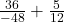 \frac{36}{-48} + \frac{5}{12}
