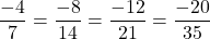 \[\frac{-4}{7} = \frac{-8}{14} = \frac{-12}{21} = \frac{-20}{35}\]