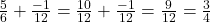 \frac{5}{6} + \frac{-1}{12} = \frac{10}{12} + \frac{-1}{12} = \frac{9}{12} = \frac{3}{4}