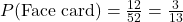 P(\text{Face card}) = \frac{12}{52} = \frac{3}{13}