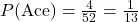 P(\text{Ace}) = \frac{4}{52} = \frac{1}{13}