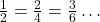 \frac{1}{2} = \frac{2}{4} = \frac{3}{6} \ldots