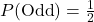 P(\text{Odd}) = \frac{1}{2}