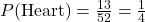 P(\text{Heart}) = \frac{13}{52} = \frac{1}{4}