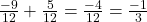 \frac{-9}{12}+\frac{5}{12}=\frac{-4}{12}=\frac{-1}{3}
