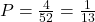 P = \frac{4}{52} = \frac{1}{13}
