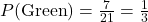 P(\text{Green}) = \frac{7}{21} = \frac{1}{3}