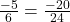 \frac{-5}{6} = \frac{-20}{24}