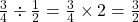 \frac{3}{4} \div \frac{1}{2} = \frac{3}{4} \times 2 = \frac{3}{2}
