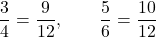 \[\frac{3}{4} = \frac{9}{12}, \qquad \frac{5}{6} = \frac{10}{12}\]