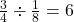 \frac{3}{4} \div \frac{1}{8} = 6