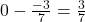 0 - \frac{-3}{7} = \frac{3}{7}