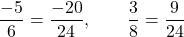 \[\frac{-5}{6} = \frac{-20}{24}, \qquad \frac{3}{8} = \frac{9}{24}\]