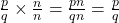 \frac{p}{q} \times \frac{n}{n} = \frac{pn}{qn} = \frac{p}{q}