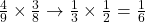 \frac{4}{9} \times \frac{3}{8} \rightarrow \frac{1}{3} \times \frac{1}{2} = \frac{1}{6}