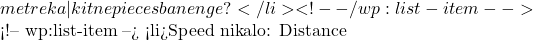 metre ka — kitne pieces banenge?</li> <!-- /wp:list-item -->  <!-- wp:list-item --> <li>Speed nikalo: Distance