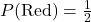 P(\text{Red}) = \frac{1}{2}