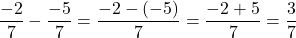 \[\frac{-2}{7} - \frac{-5}{7} = \frac{-2-(-5)}{7} = \frac{-2+5}{7} = \frac{3}{7}\]