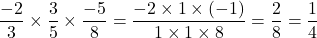 \[\frac{-2}{\cancel{3}} \times \frac{\cancel{3}}{\cancel{5}} \times \frac{-\cancel{5}}{8} = \frac{-2 \times 1 \times (-1)}{1 \times 1 \times 8} = \frac{2}{8} = \frac{1}{4}\]