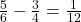 \frac{5}{6} - \frac{3}{4} = \frac{1}{12}
