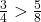 \frac{3}{4} > \frac{5}{8}