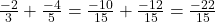 \frac{-2}{3} + \frac{-4}{5} = \frac{-10}{15} + \frac{-12}{15} = \frac{-22}{15}