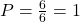 P = \frac{6}{6} = 1