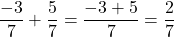 \[\frac{-3}{7} + \frac{5}{7} = \frac{-3+5}{7} = \frac{2}{7}\]