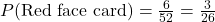 P(\text{Red face card}) = \frac{6}{52} = \frac{3}{26}