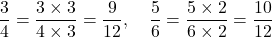 \[\frac{3}{4} = \frac{3 \times 3}{4 \times 3} = \frac{9}{12}, \quad \frac{5}{6} = \frac{5 \times 2}{6 \times 2} = \frac{10}{12}\]