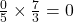 \frac{0}{5} \times \frac{7}{3} = 0