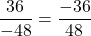 \[\frac{36}{-48} = \frac{-36}{48}\]