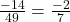 \frac{-14}{49} = \frac{-2}{7}