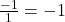 \frac{-1}{1} = -1