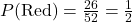 P(\text{Red}) = \frac{26}{52} = \frac{1}{2}