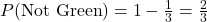 P(\text{Not Green}) = 1 - \frac{1}{3} = \frac{2}{3}