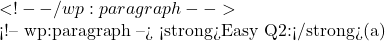 ✅ <!-- /wp:paragraph -->  <!-- wp:paragraph --> <strong>Easy Q2:</strong>(a)