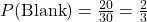 P(\text{Blank}) = \frac{20}{30} = \frac{2}{3}