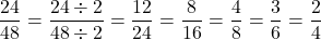 \[\frac{24}{48} = \frac{24 \div 2}{48 \div 2} = \frac{12}{24} = \frac{8}{16} = \frac{4}{8} = \frac{3}{6} = \frac{2}{4}\]