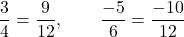 \[\frac{3}{4} = \frac{9}{12}, \qquad \frac{-5}{6} = \frac{-10}{12}\]