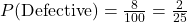 P(\text{Defective}) = \frac{8}{100} = \frac{2}{25}