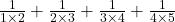 \frac{1}{1 \times 2} + \frac{1}{2 \times 3} + \frac{1}{3 \times 4} + \frac{1}{4 \times 5}