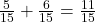 \frac{5}{15} + \frac{6}{15} = \frac{11}{15}