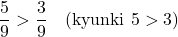 \[\frac{5}{9} > \frac{3}{9} \quad \text{(kyunki } 5 > 3\text{)}\]