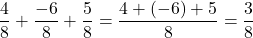 \[\frac{4}{8} + \frac{-6}{8} + \frac{5}{8} = \frac{4 + (-6) + 5}{8} = \frac{3}{8}\]