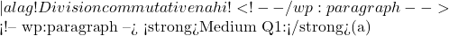 — alag! Division commutative nahi! ✅ <!-- /wp:paragraph -->  <!-- wp:paragraph --> <strong>Medium Q1:</strong>(a)