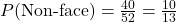 P(\text{Non-face}) = \frac{40}{52} = \frac{10}{13}