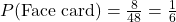 P(\text{Face card}) = \frac{8}{48} = \frac{1}{6}